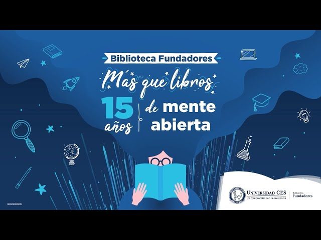 Imagen con fondo azul que muestra el texto “Biblioteca Fundadores. Más que libros: 15 años de mente abierta”, acompañada de ilustraciones relacionadas con la lectura y el aprendizaje, como libros, lupa y birrete, junto al logo de la Universidad CES.