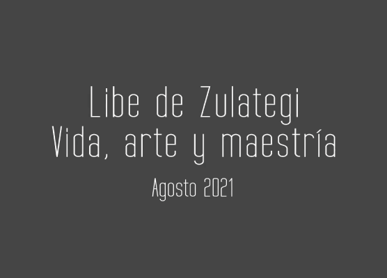 Texto en fondo gris que dice: ‘Libe de Zulategi Vida, arte y maestría Agosto 2021’.